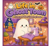 Life in Ghost Town Cute and Easy Coloring Book: 40 Bold and Easy Coloring Pages of Adorable Ghosts, Sweet Treats, Cozy Cafés, Pumpkin Patches, and Whimsical Halloween Adventures