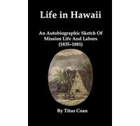 Life in Hawaii: An Autobiographic Sketch Of Mission Life And Labors (1835-1881) [Illustrated]
