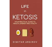 LIFE IN KETOSIS: YOUR PRACTICAL GUIDE TO HEALTH, ENERGY AND VITALITY