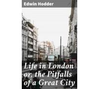Life In London Or The Pitfalls Of A Great City (ebook)