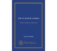 Life in mind & conduct: studies of organic in human nature