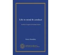 Life in mind & conduct: studies of organic in human nature