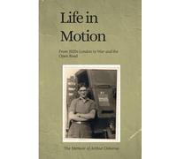 Life in Motion: From 1920s London, to War and the Open Road. The Memoir of Arthur Osborne.