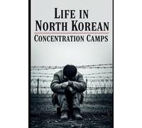 Life in North Korea’s Concentration Camps: 1 (Lugares del horror)