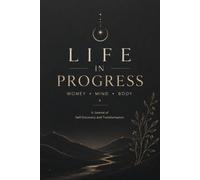 Life in Progress: Money, Mind, Body: A 100-Day Guided Self-Discovery Journal for Mental Health, Body Awareness and Personal Growth - with Daily Planner and Habit Tracker