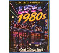 Life in the 1980's: A Nostalgic Adult Coloring Book of Retro 1980s Life, Arcades, Malls, Music, Fashion, Vintage Americana, and Everyday Scenes (Decades of Nostalgia)