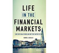 Life in the Financial Markets: How They Really Work And Why They Matter To You