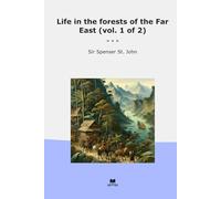 Life in the forests of the Far East (vol. 1 of 2) (Classic Books)