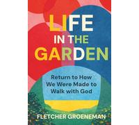 Life in the Garden: Returning to the Way We Were Made to Walk with God