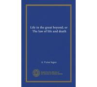 Life in the great beyond; or, The law of life and death