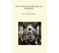 Life in the Grey Nunnery at Montreal (Classic Books)