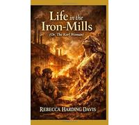 Life In the Iron-Mills: Or, The Korl Woman