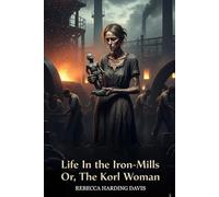 Life In the Iron-Mills: Or, The Korl Woman