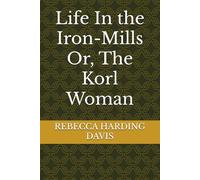 Life In the Iron-Mills Or, The Korl Woman