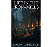 Life In the Iron-Mills: Or, The Korl Woman