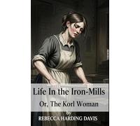 Life in the Iron-Mills; or, The Korl Woman
