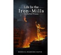 Life In the Iron-Mills: Or, The Korl Woman