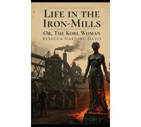 Life In the Iron-Mills: Or, The Korl Woman