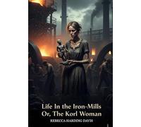 Life In the Iron-Mills: Or, The Korl Woman