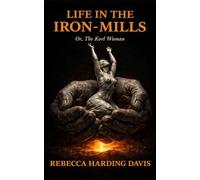 LIFE IN THE IRON-MILLS: Or, The Korl Woman