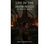 Life In the Iron-Mills: Or, The Korl Woman