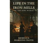 Life In the Iron-Mills: Or, The Korl Woman