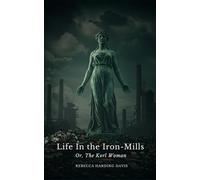 Life In the Iron-Mills: Or, The Korl Woman