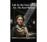 Life in the Iron-Mills: Or, The Korl Woman