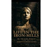 LIFE IN THE IRON-MILLS: Or, The Korl Woman