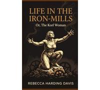 Life In the Iron-Mills: Or, The Korl Woman