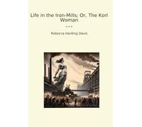 Life in the Iron-Mills; Or, The Korl Woman (Classic Books)