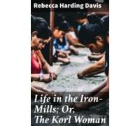 Life In The Iron-mills; Or The Korl Woman (ebook)