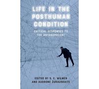 Life in the Posthuman Condition: Critical Responses to the Anthropocene