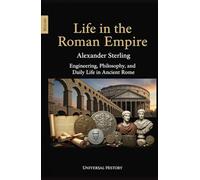 Life in the Roman Empire: Engineering, Philosophy, and Daily Life in Ancient Rome