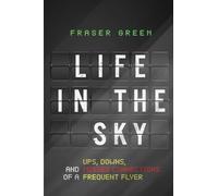 Life in the Sky: Ups, Downs, and Missed Connections of a Frequent Flyer
