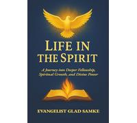 LIFE IN THE SPIRIT: A Journey into Deeper Fellowship, Spiritual Growth, and Divine Power