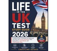 Life in the UK Test Study Guide 2026: Complete Review with 4 Full Practice Tests, Topic-by-Topic Questions, Clear Answer Explanations, and British Citizenship Exam Prep