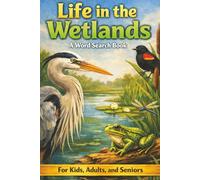 Life in the Wetlands A Word Search Book: Nature-Themed Word Search Puzzles with Fun Facts for Kids, Adults, and Seniors - A Relaxing and Brain-Boosting Activity for All Ages