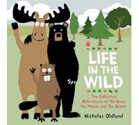 Life in the Wild: The Collected Adventures of the Bear, the Moose and the Beaver