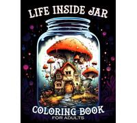 Life Inside Jar Coloring Book for Adults: Discover the Miniature Worlds With 50 Cool and Magical Scenes With Landscapes, Magical Mushroom Houses, ... and More for Stress Relief & Relaxation