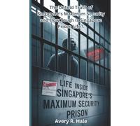Life Inside Singapore's Maximum Security Prison: The Untold Truth of Singapore's Maximum Security and How Tough is Singapore Prison Life?. (Prison ... Escapes and the True Stories Behind Them.)
