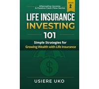 Life Insurance Investing 101: Simple Strategies for Growing Wealth with Life Insurance (Alternative Income & Passive Cash Flow)