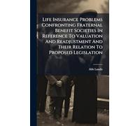 Life Insurance Problems Confronting Fraternal Benefit Societies In Reference To Valuation And Readjustment And Their Relation To Proposed Legislation