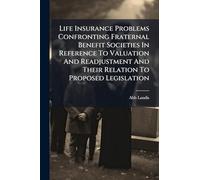 Life Insurance Problems Confronting Fraternal Benefit Societies In Reference To Valuation And Readjustment And Their Relation To Proposed Legislation