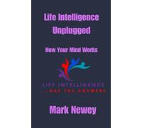 Life Intelligence Unplugged: How Your Mind Works (Transforming Human Consciousness)