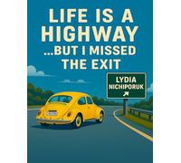 LIFE IS A HIGHWAY ... BUT I MISSED THE EXIT!
