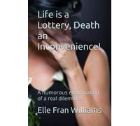 Life is a Lottery, Death an Inconvenience!: A humorous examination of a real dilemma!
