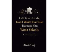 Life Is a Puzzle, Don't Waste Your Time Because You Won't Solve It: Philosophical Notebook for Writing, Journaling and Deep Thoughts | Motivational and Reflective Journal for Women, Men and Teens