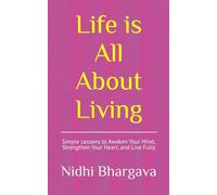 Life is all about living: Simple Lessons to Awaken Your Mind, Strengthen Your Heart, and Live Fully