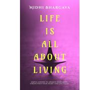 Life is All About Living: Simple Lessons to Awaken Your Mind, Strengthen Your Heart, And Live Fully